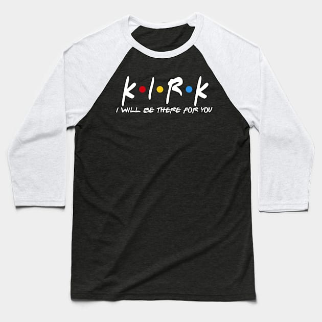 Kirk  - I'll Be There For You  Kirk  Last Name Shirts & Gifts Baseball T-Shirt by StudioElla